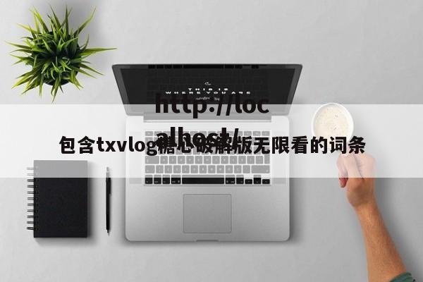 包含txvlog糖心破解版无限看的词条